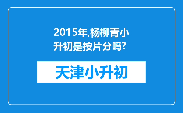 2015年,杨柳青小升初是按片分吗?