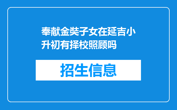 奉献金奘子女在延吉小升初有择校照顾吗