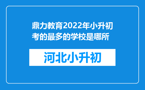 鼎力教育2022年小升初考的最多的学校是哪所