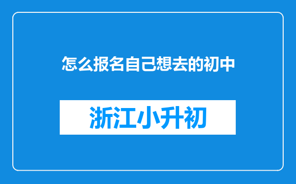 怎么报名自己想去的初中