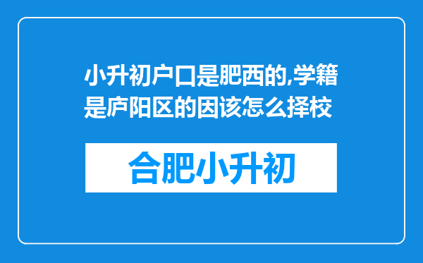 小升初户口是肥西的,学籍是庐阳区的因该怎么择校