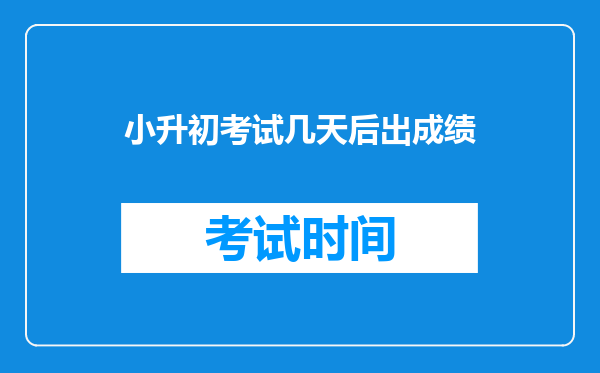 小升初考试几天后出成绩