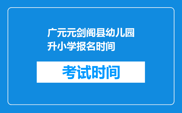 广元元剑阁县幼儿园升小学报名时间