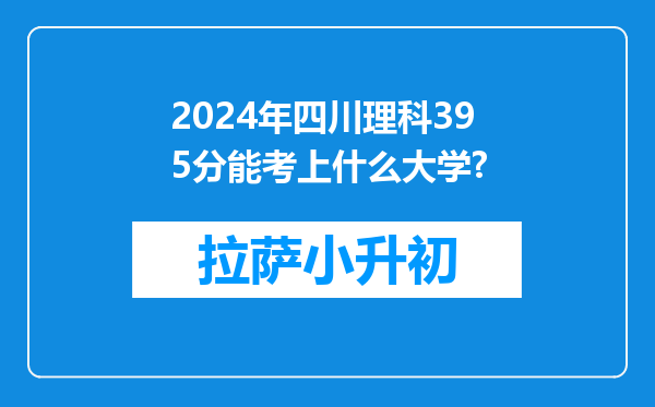 2024年四川理科395分能考上什么大学?