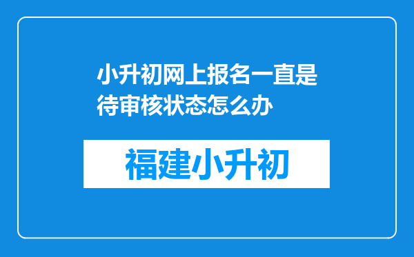 小升初网上报名一直是待审核状态怎么办