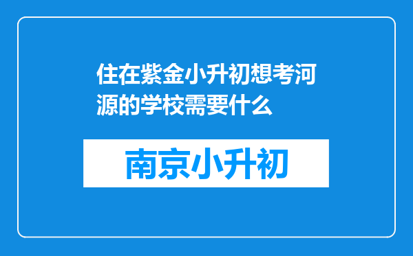 住在紫金小升初想考河源的学校需要什么