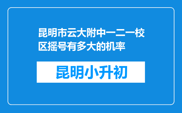 昆明市云大附中一二一校区摇号有多大的机率