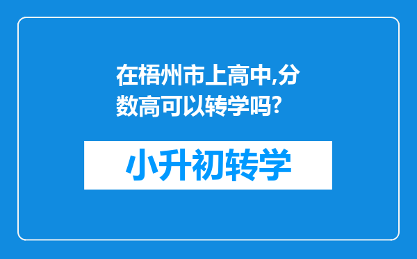 在梧州市上高中,分数高可以转学吗?