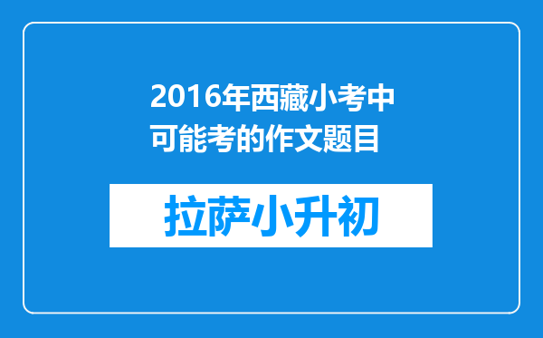 2016年西藏小考中可能考的作文题目