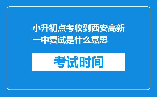 小升初点考收到西安高新一中复试是什么意思