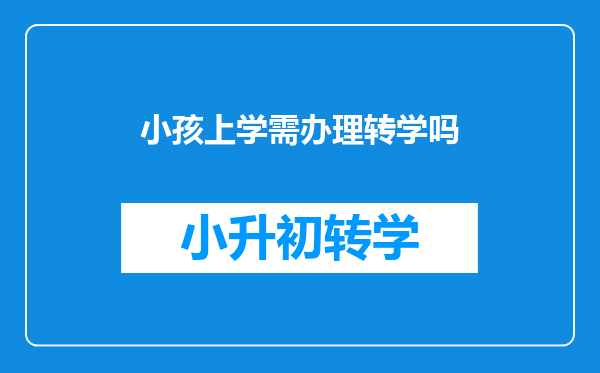 小孩上学需办理转学吗