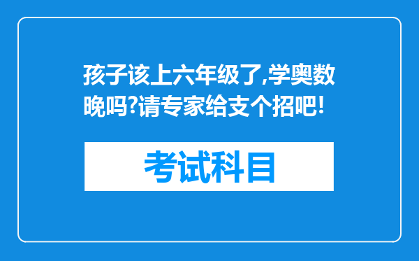 孩子该上六年级了,学奥数晚吗?请专家给支个招吧!