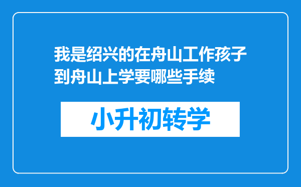 我是绍兴的在舟山工作孩子到舟山上学要哪些手续