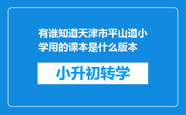 有谁知道天津市平山道小学用的课本是什么版本