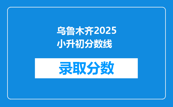 乌鲁木齐2025小升初分数线