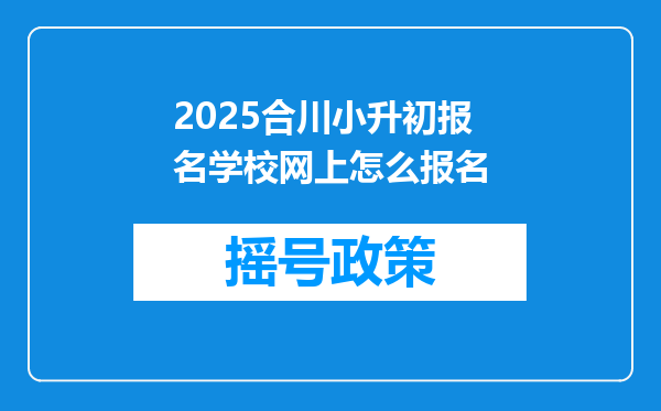 2025合川小升初报名学校网上怎么报名