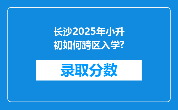 长沙2025年小升初如何跨区入学?