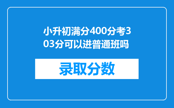 小升初满分400分考303分可以进普通班吗