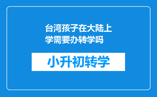 台湾孩子在大陆上学需要办转学吗