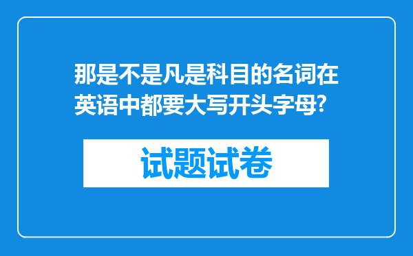 那是不是凡是科目的名词在英语中都要大写开头字母?