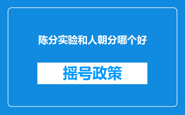 陈分实验和人朝分哪个好