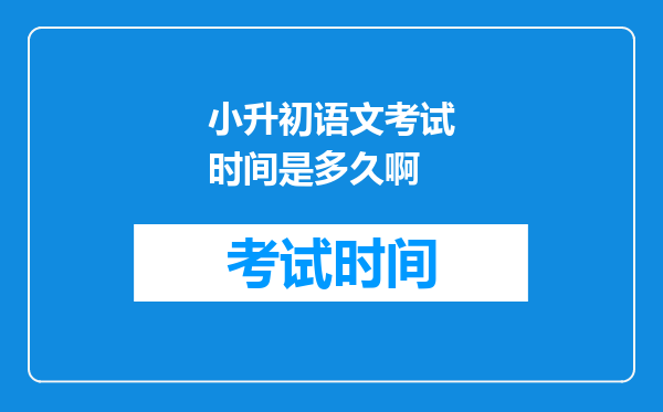 小升初语文考试时间是多久啊