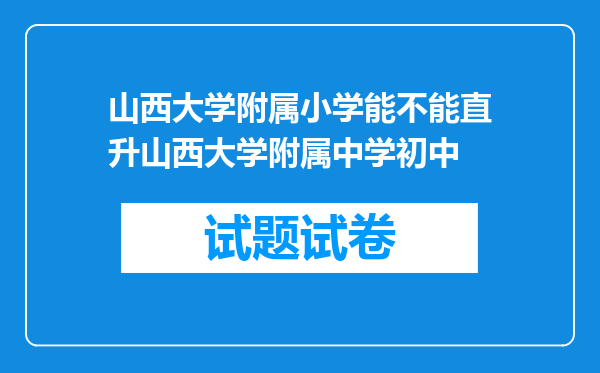 山西大学附属小学能不能直升山西大学附属中学初中