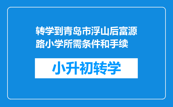 转学到青岛市浮山后富源路小学所需条件和手续