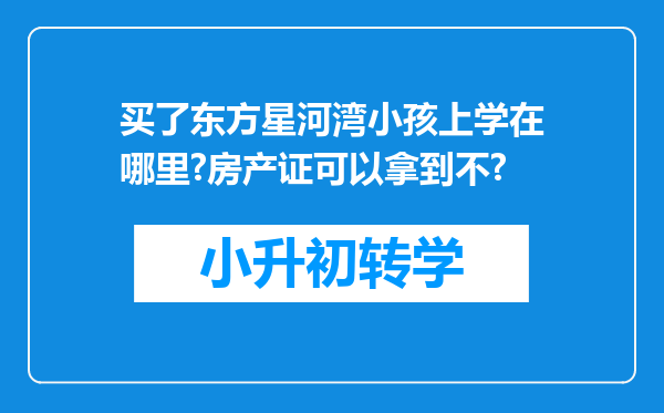 买了东方星河湾小孩上学在哪里?房产证可以拿到不?