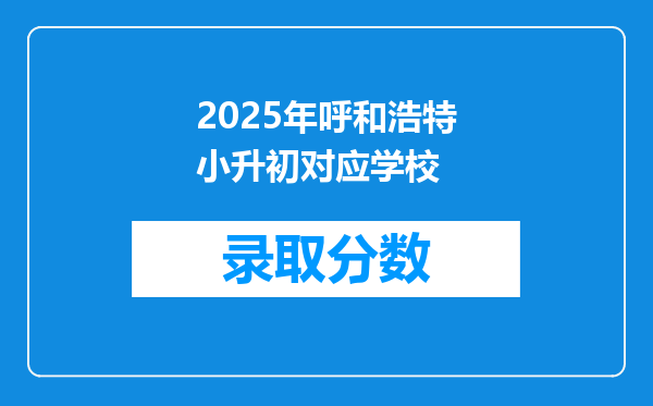 2025年呼和浩特小升初对应学校