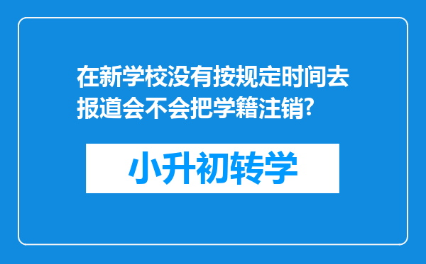 在新学校没有按规定时间去报道会不会把学籍注销?