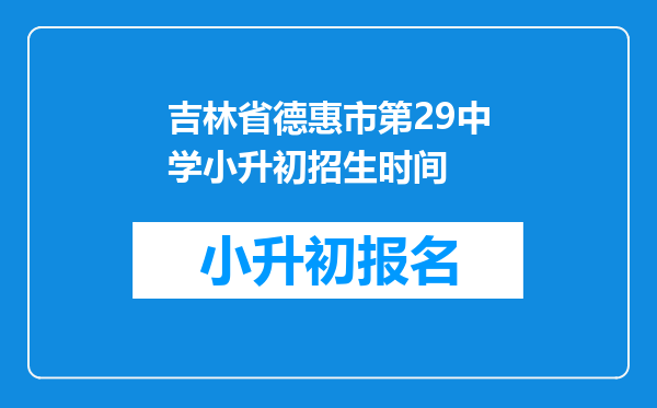 吉林省德惠市第29中学小升初招生时间