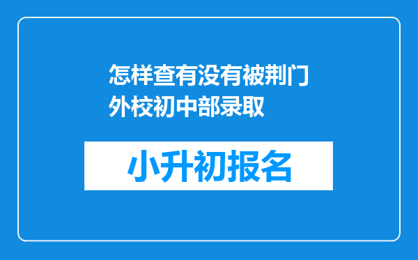 怎样查有没有被荆门外校初中部录取