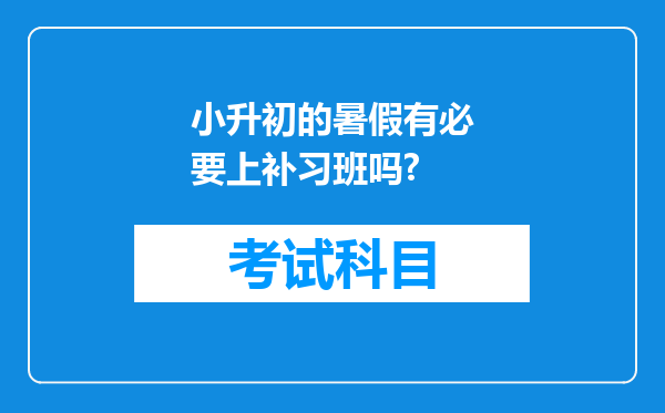 小升初的暑假有必要上补习班吗?