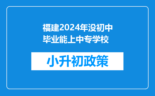 福建2024年没初中毕业能上中专学校