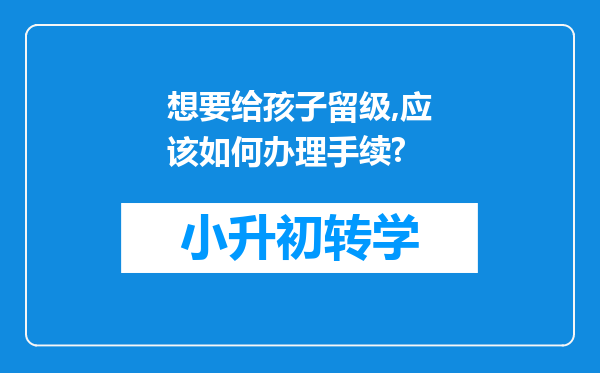 想要给孩子留级,应该如何办理手续?