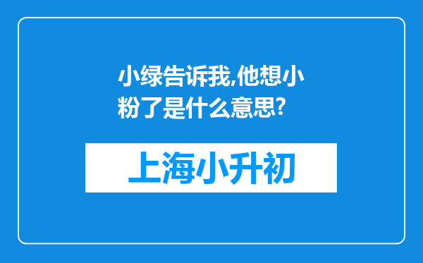 小绿告诉我,他想小粉了是什么意思?