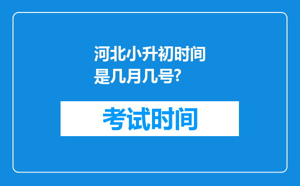 河北小升初时间是几月几号?