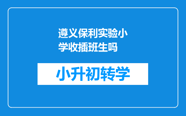 遵义保利实验小学收插班生吗