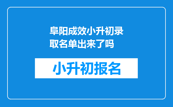 阜阳成效小升初录取名单出来了吗