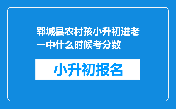 郓城县农村孩小升初进老一中什么时候考分数