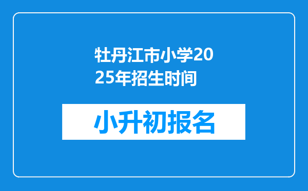 牡丹江市小学2025年招生时间