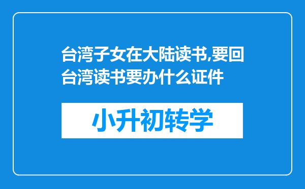 台湾子女在大陆读书,要回台湾读书要办什么证件