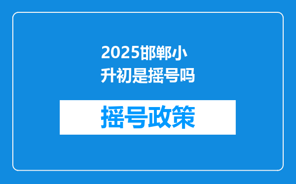 2025邯郸小升初是摇号吗