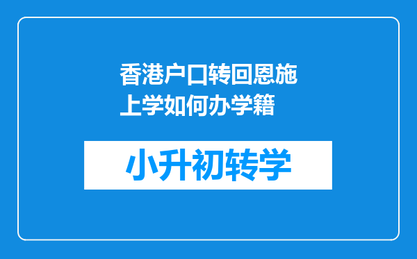 香港户口转回恩施上学如何办学籍