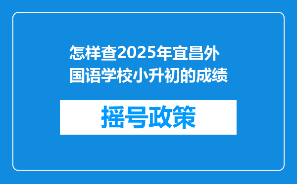 怎样查2025年宜昌外国语学校小升初的成绩