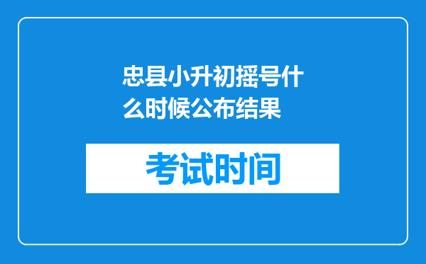 忠县小升初摇号什么时候公布结果