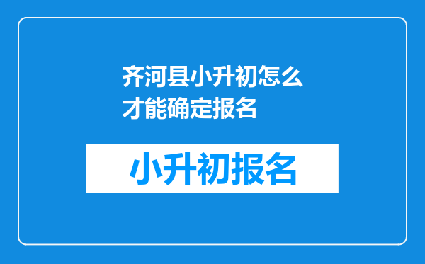 齐河县小升初怎么才能确定报名