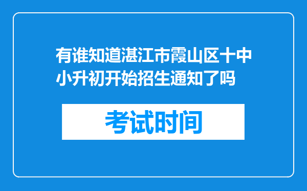 有谁知道湛江市霞山区十中小升初开始招生通知了吗