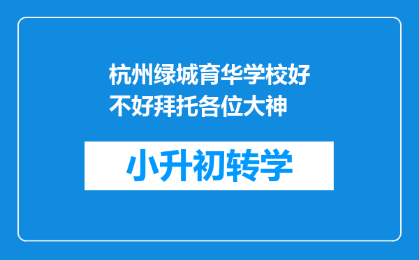 杭州绿城育华学校好不好拜托各位大神